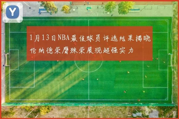 1月13日NBA最佳球员评选结果揭晓伦纳德荣膺殊荣展现超强实力